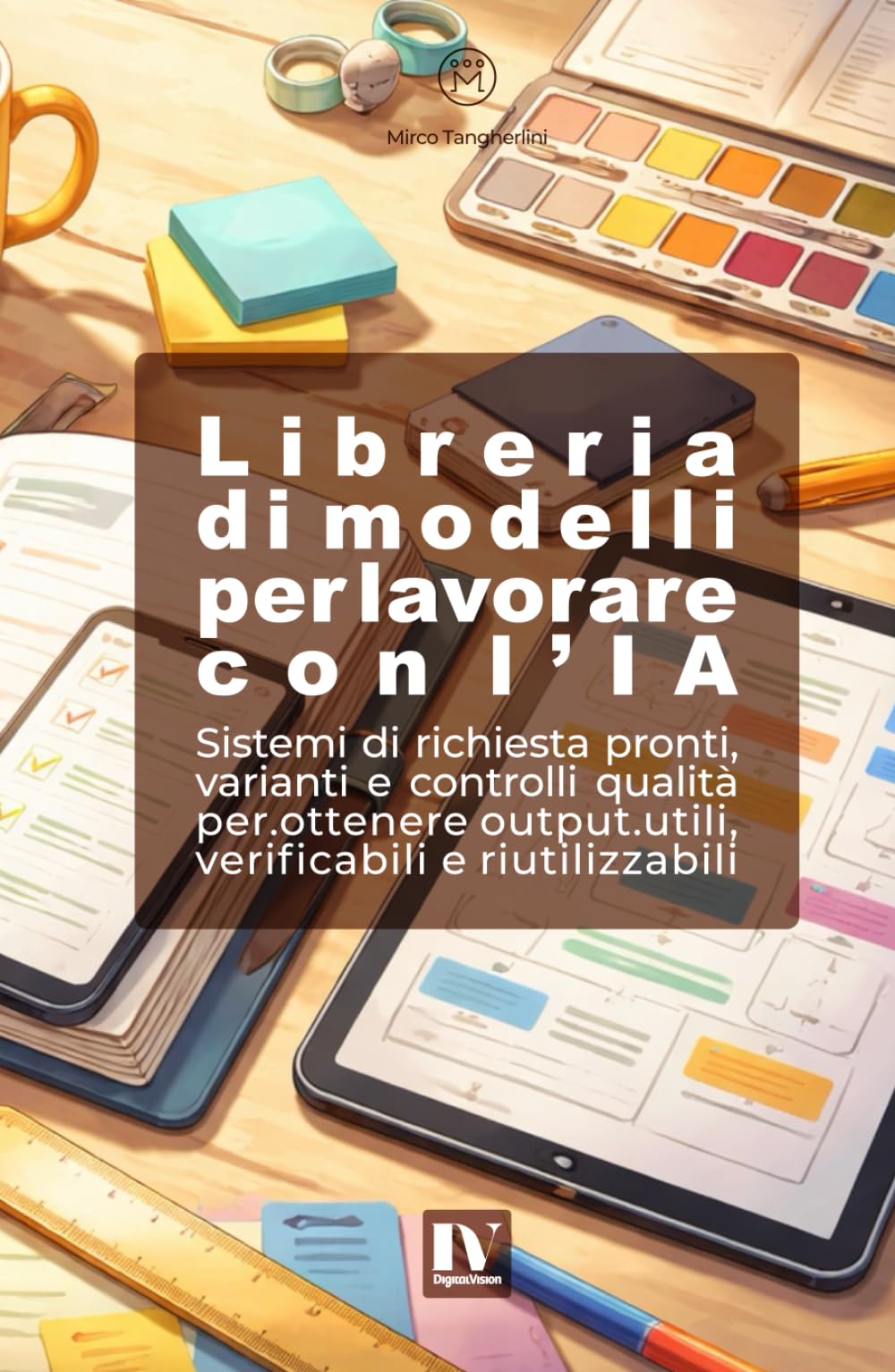 LIBRERIA DI MODELLI PER LAVORARE CON L’IA: Sistemi di richiesta pronti, varianti e controlli qualità per ottenere output utili, verificabili e riutilizzabili