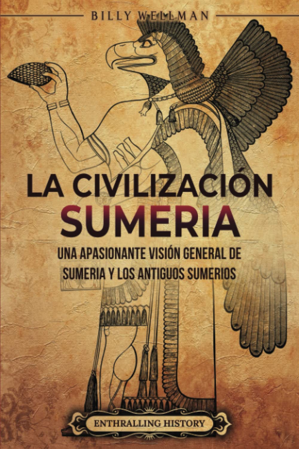 La civilización sumeria: Una apasionante visión general de Sumeria y los antiguos sumerios (Historia de Mesopotamia)