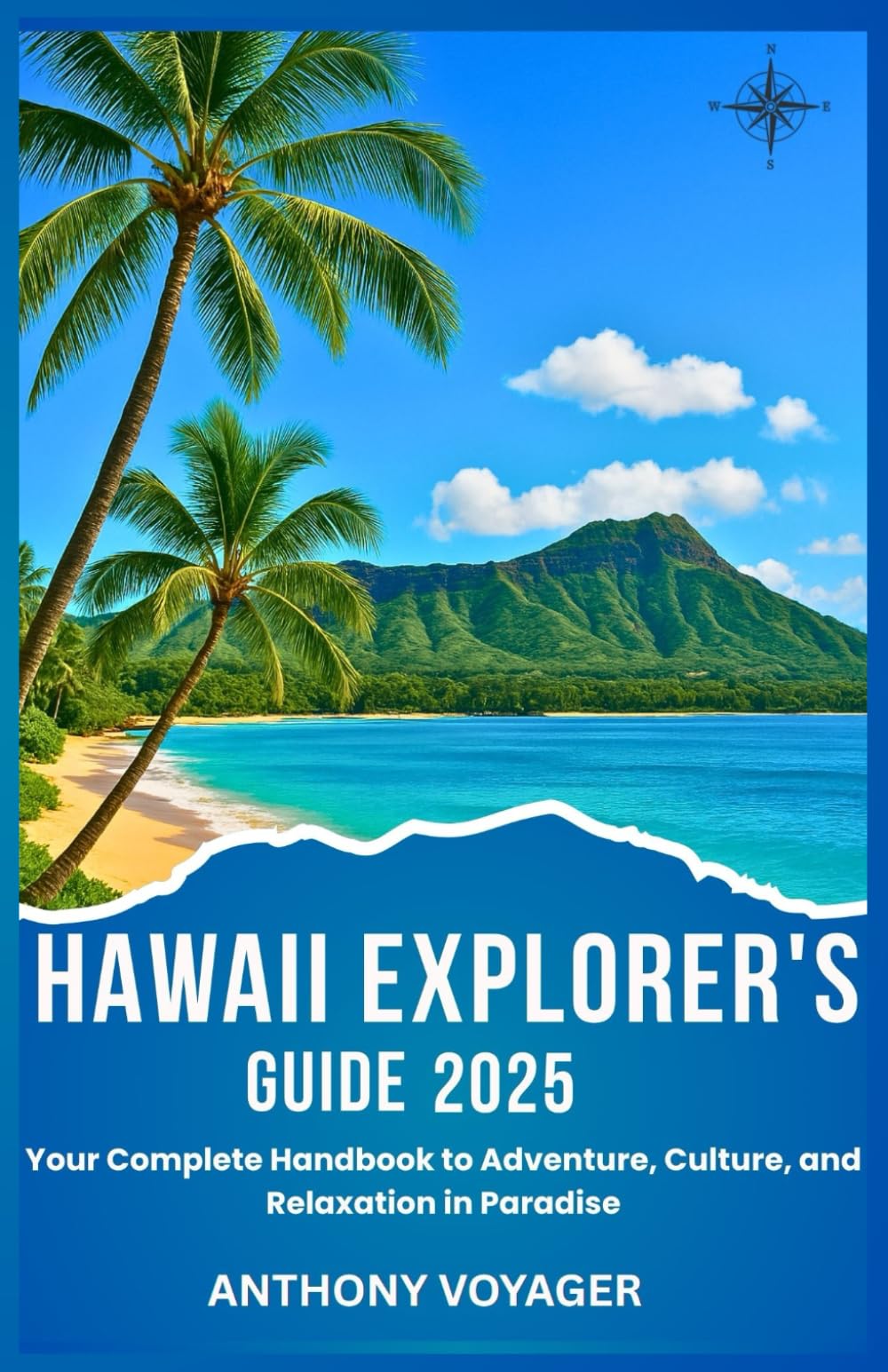 HAWAII EXPLORER'S GUIDE 2025: Your Complete Handbook to Adventure, Culture, and Relaxation in Paradise