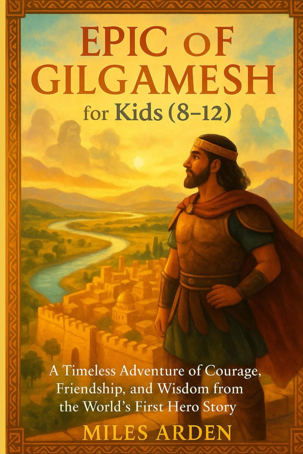 EPIC OF f GILGAMESH FOR KIDS (8-12): A Timeless Adventure of Courage, Friendship, and Wisdom from the World’s First Hero Story