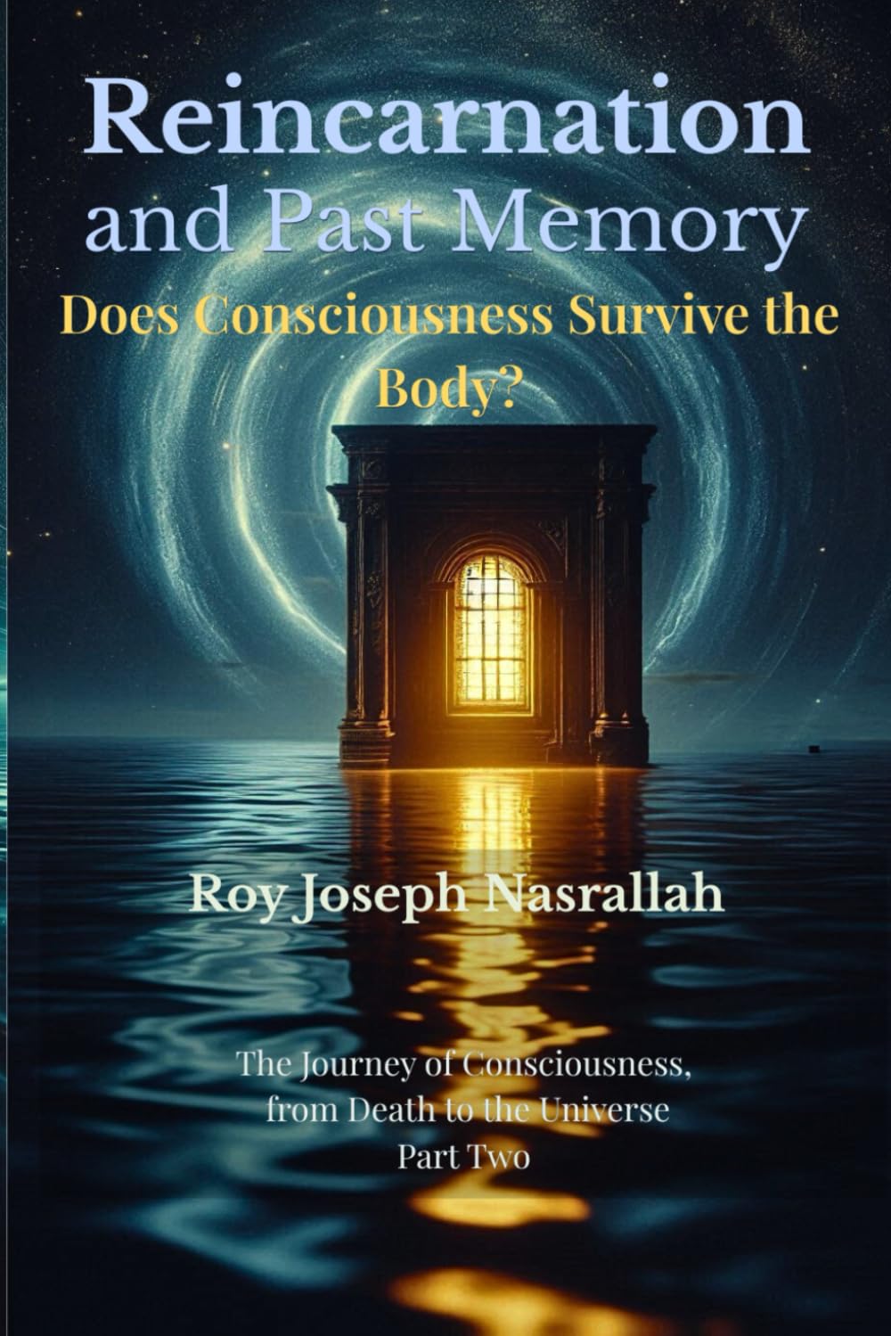 Reincarnation and Past Memory: Does Consciousness Survive the Body?: 2 (The Journey of Consciousness, from Death to the Universe)