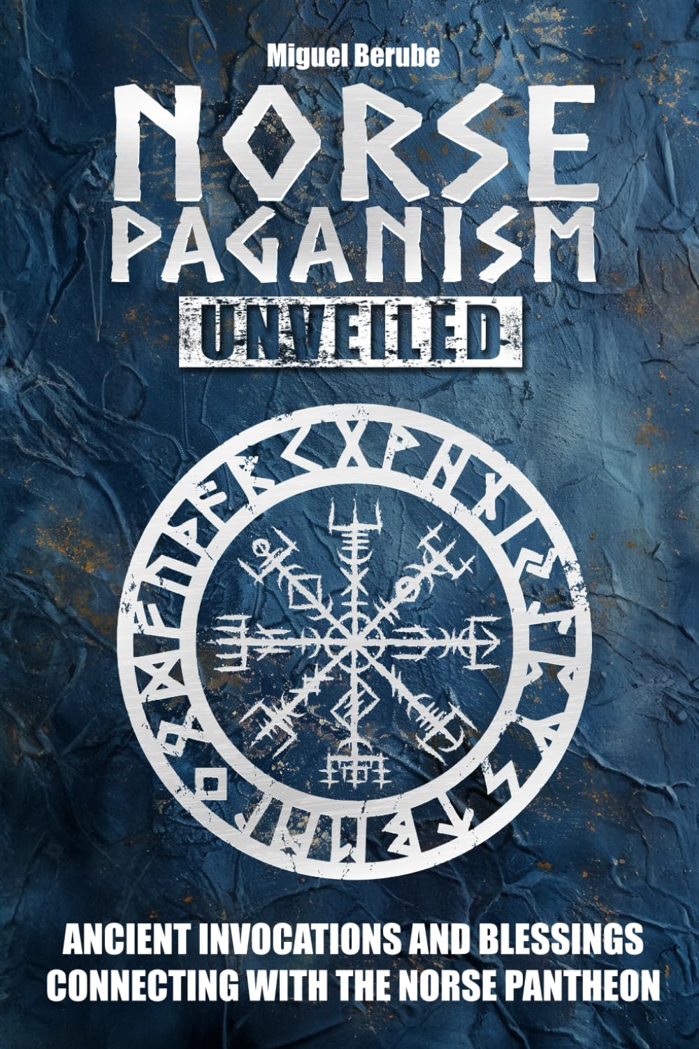 Norse Paganism Unveiled: Ancient Invocations and Blessings: Connecting with the Norse Pantheon