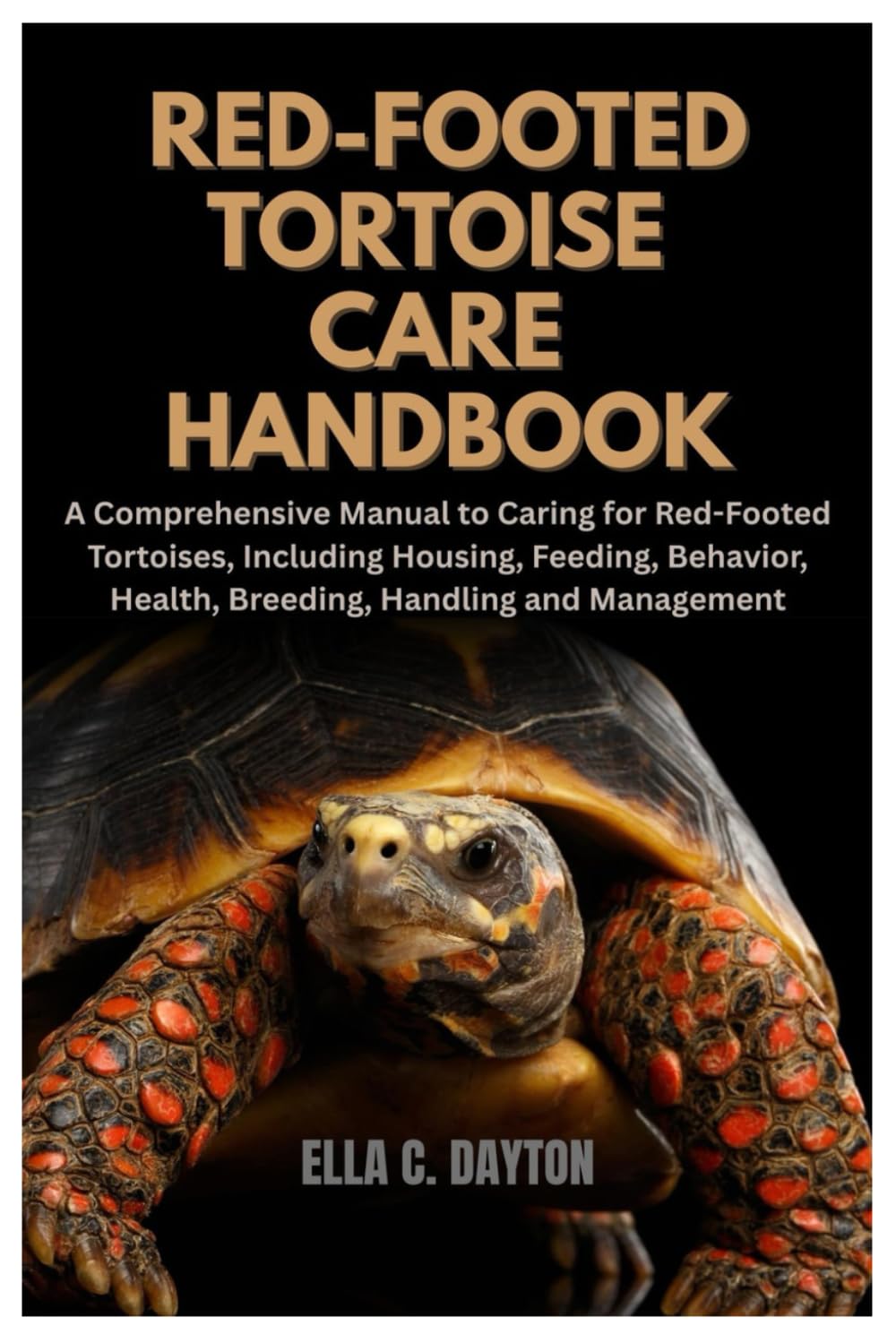 Red-Footed Tortoise Care Handbook: A Comprehensive Manual to Caring for Red-Footed Tortoises, Including Housing, Feeding, Behavior, Health, Breeding, Handling and Management