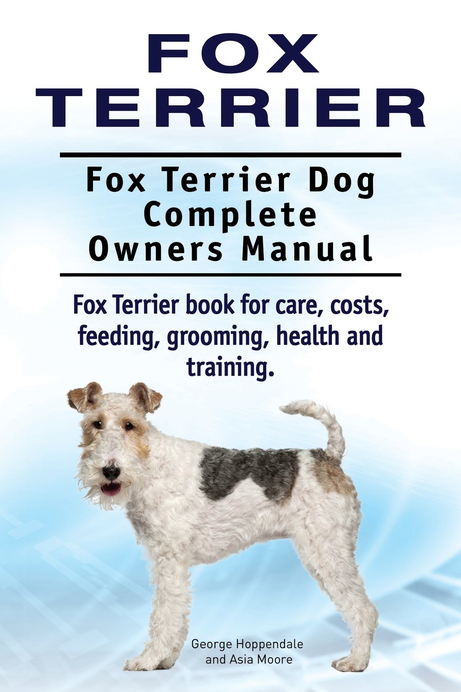 Fox Terrier. Fox Terrier Dog Complete Owners Manual. Fox Terrier