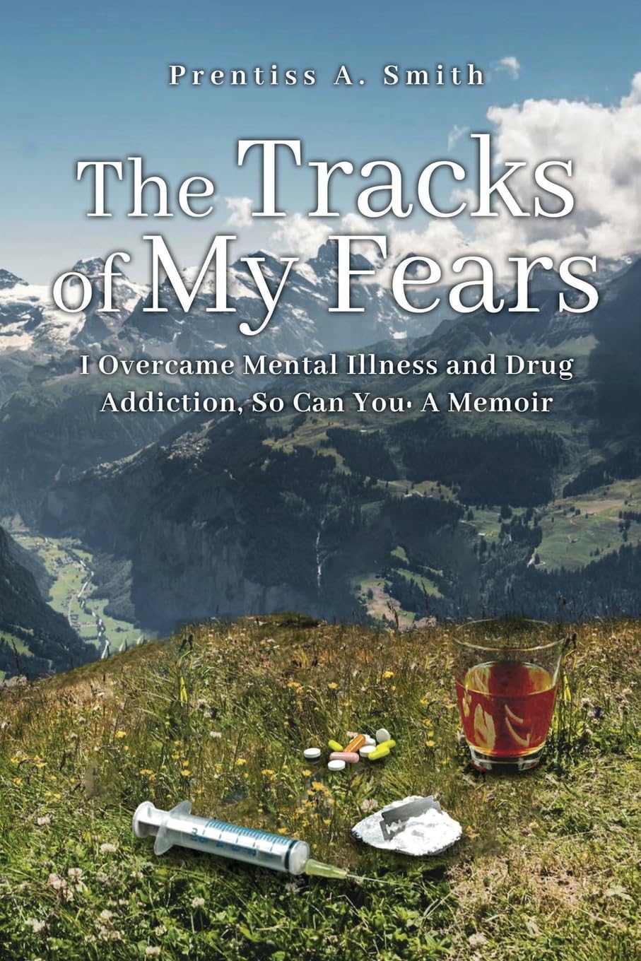 The Tracks of My Fears: I Overcame Mental Illness and Drug Addiction, and So Can You