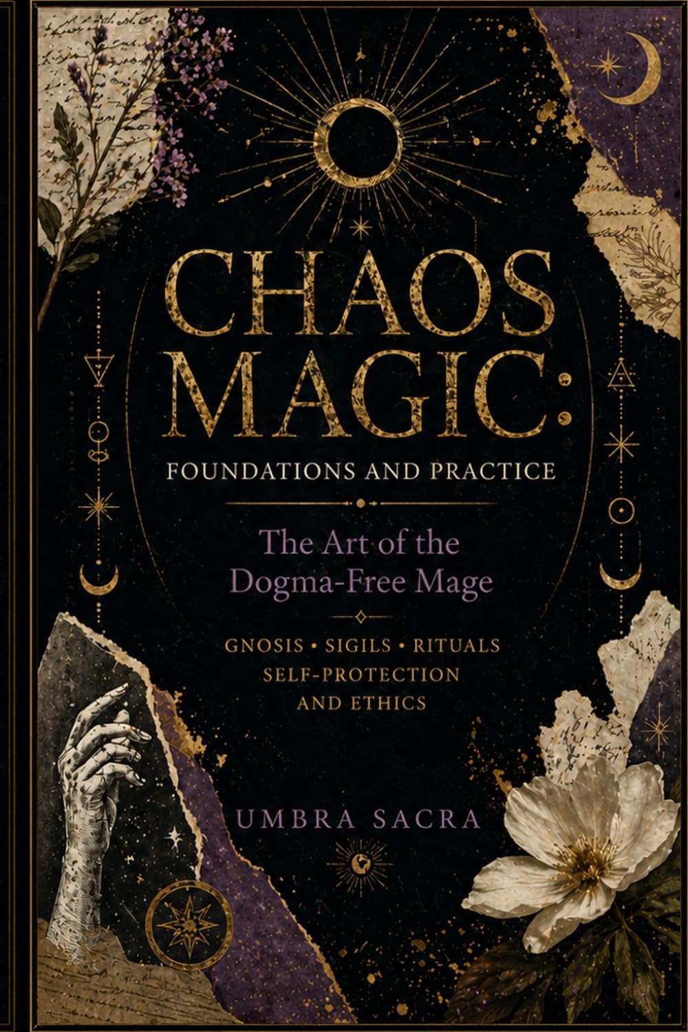 Chaos Magic: Foundations and Practice — The Art of the Dogma-Free Mage (Volume I): A Complete Guide to Sigils, Gnosis, Rituals, Servitors, and Building Your Personal Magical System