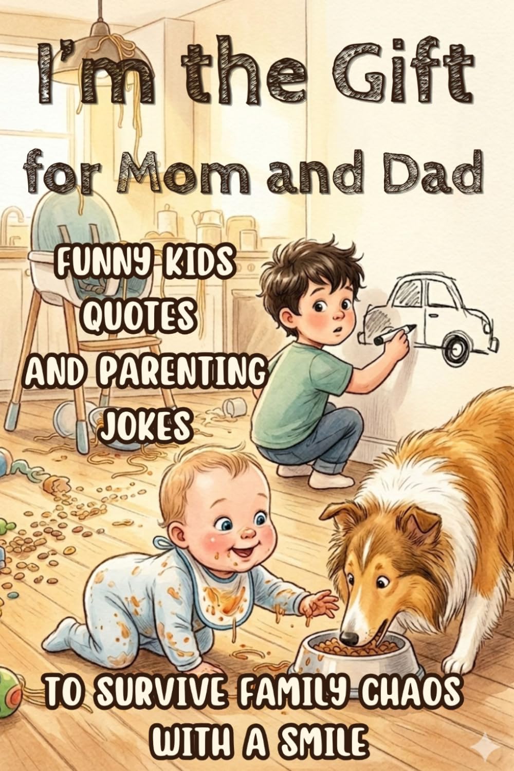 I’m the Gift for Mom and Dad: Funny Kids Quotes and Parenting Jokes to Survive Family Chaos with a Smile