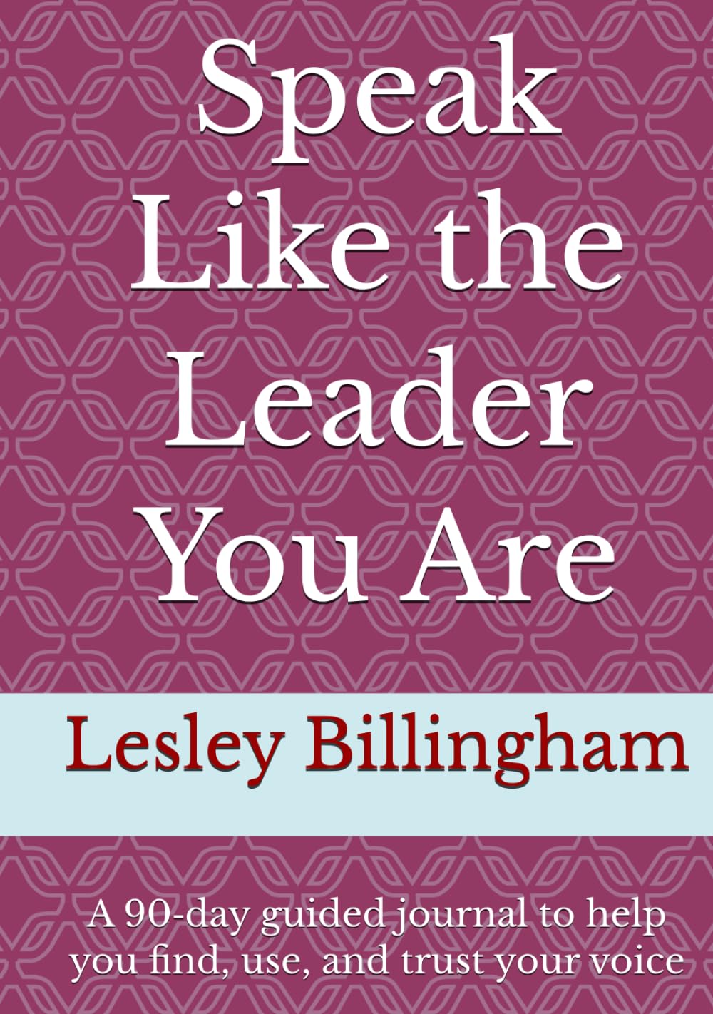 Speak Like the Leader You Are: A 90‑day guided journal to help you find, use, and trust your voice
