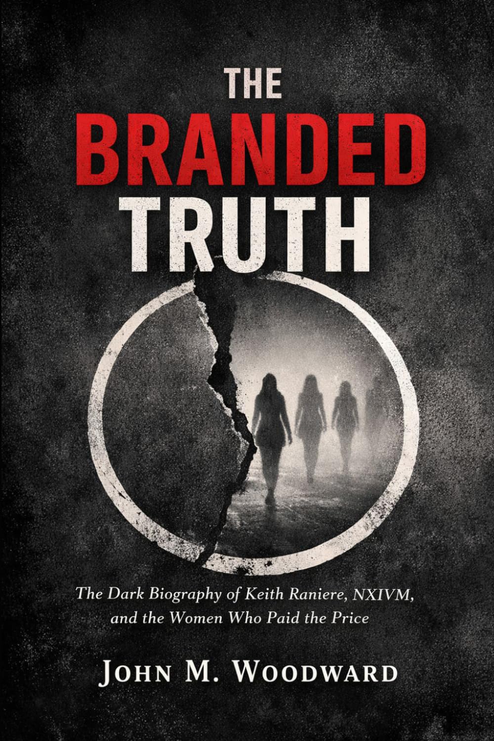 The Branded Truth: The Dark Biography of Keith Raniere, NXIVM, and the Women Who Paid the Price