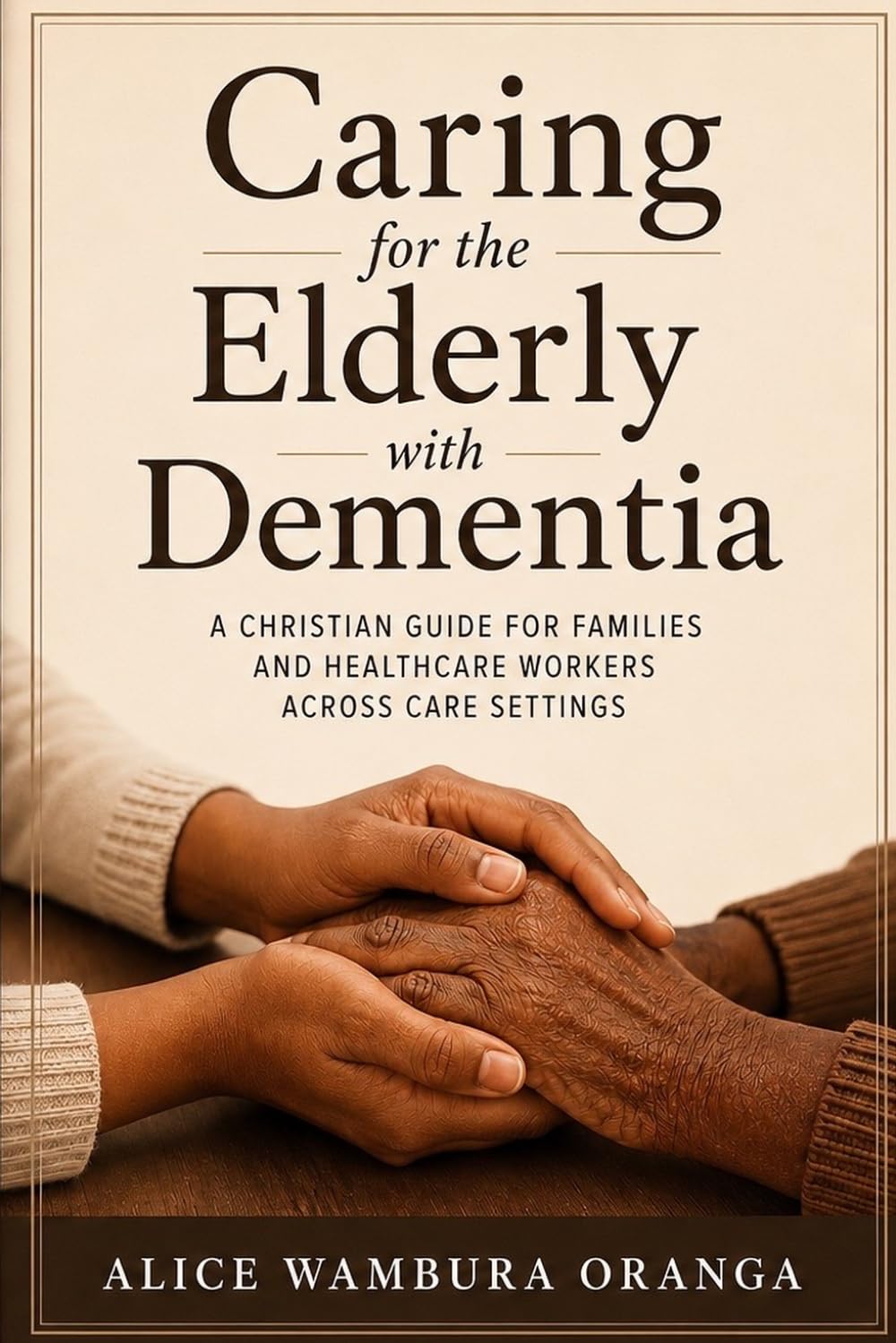 Caring for the Elderly with Dementia: A Christian Guide for Families and Healthcare Workers Across Care Settings