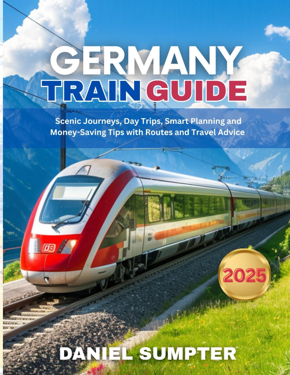 Germany Train Guide 2025: Scenic Journeys, Day Trips, Smart Planning and Money-Saving Tips with Routes and Travel Advice (Rail Routes & Hidden Stops)