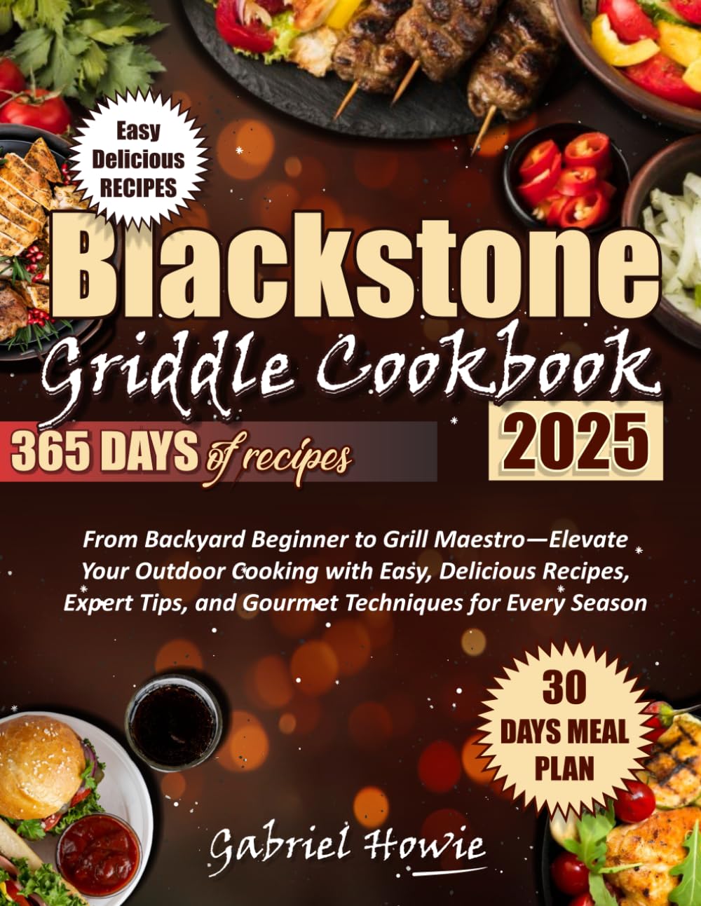 Blackstone Griddle Cookbook 2025: From Backyard Beginner to Grill Maestro—Elevate Your Outdoor Cooking with Easy, Delicious Recipes, Expert Tips, and Gourmet Techniques for Every Season