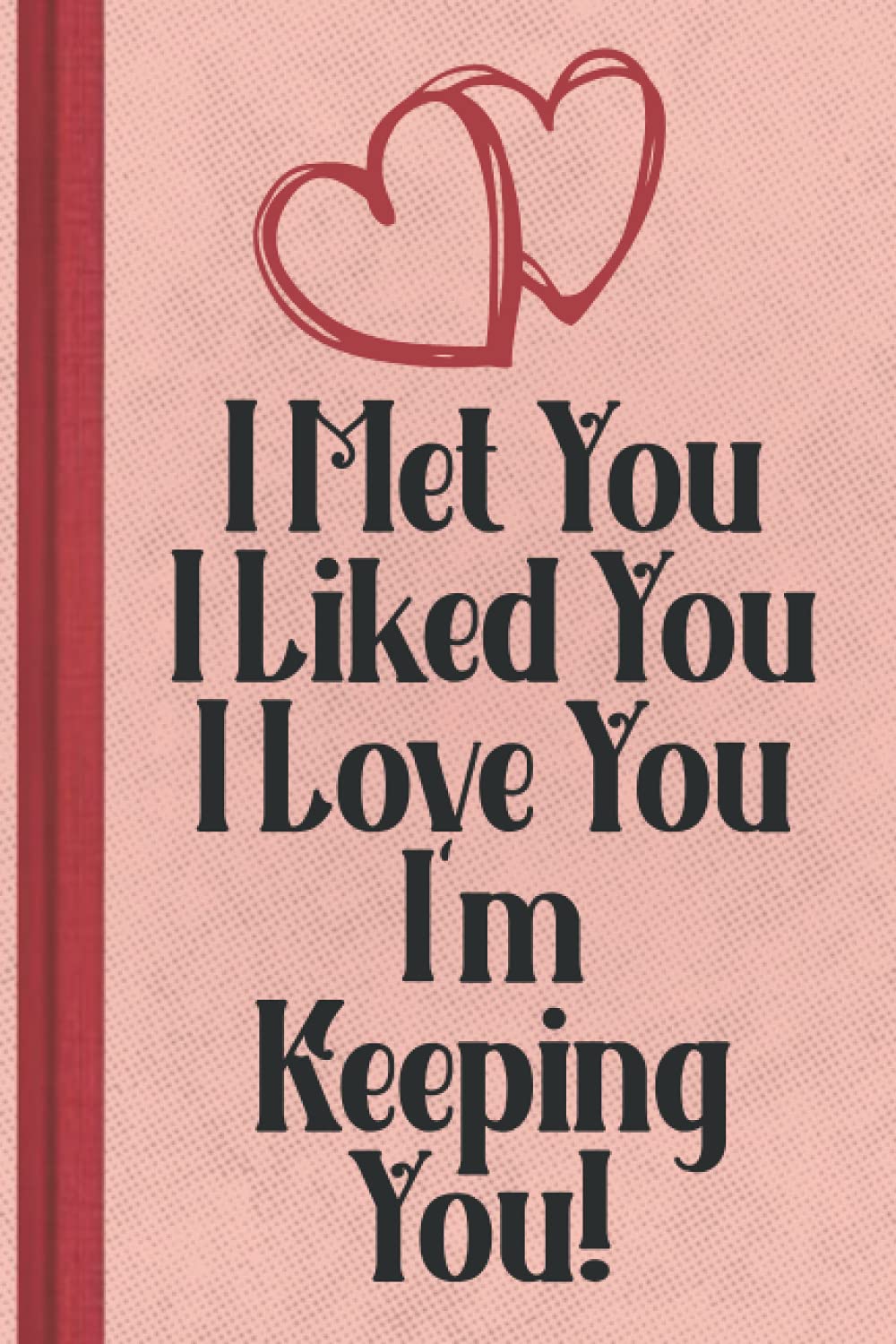I Met You I Liked You I Love You I'm Keeping You: Anniversary Gift for Husband from Wife
