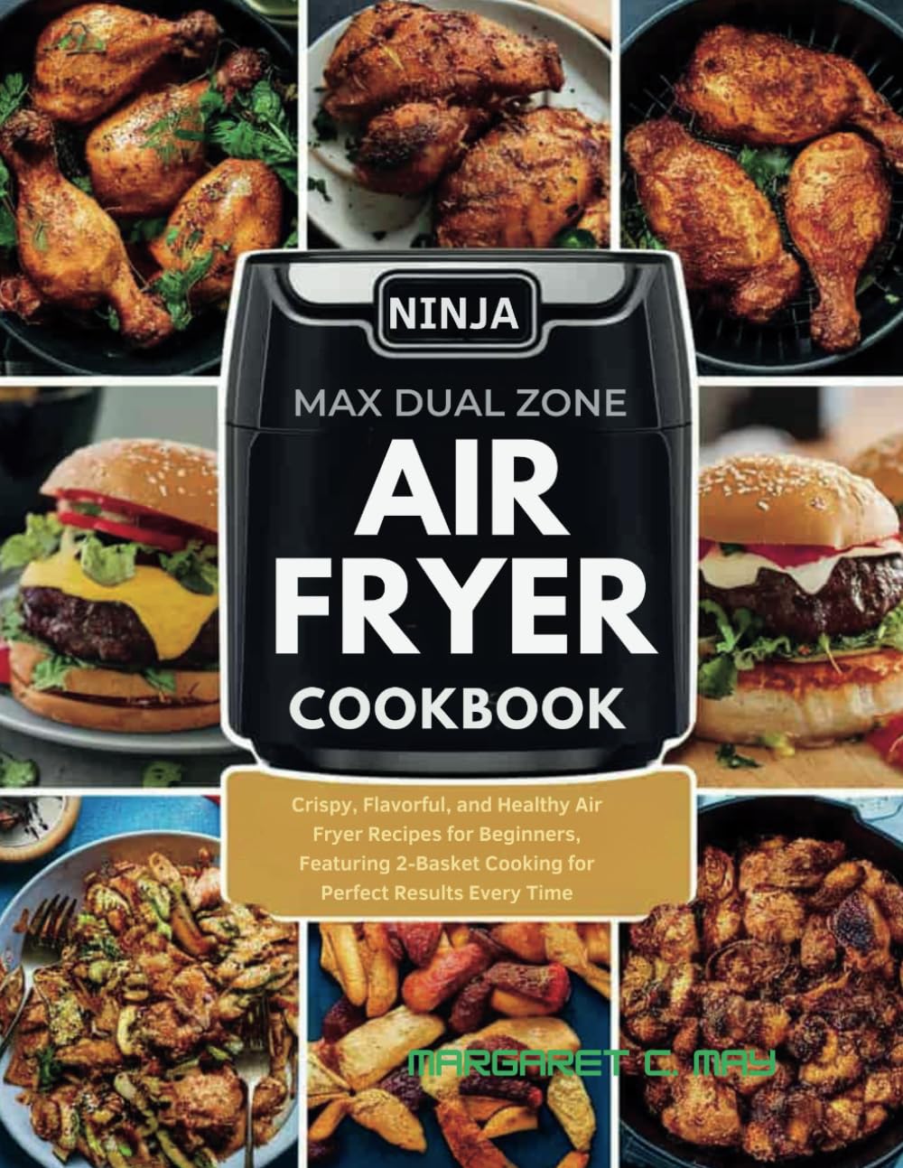 NINJA FOODI MAX DUAL ZONE AIR FRYER COOKBOOK: Crispy, Flavorful, and Healthy Air Fryer Recipes for Beginners, Featuring 2-Basket Cooking for Perfect Results Every Time