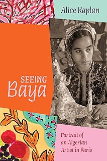 Seeing Baya: Portrait of an Algerian Artist in Paris (Abakanowicz Arts and Culture Collection)