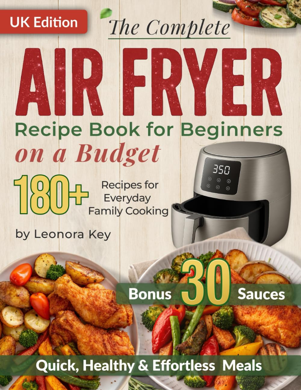 The Complete Air Fryer Recipe Book for Beginners on a Budget: 180+ Quick, Healthy & Effortless Meals for Everyday Family Cooking | Air Fryer Cookbook UK