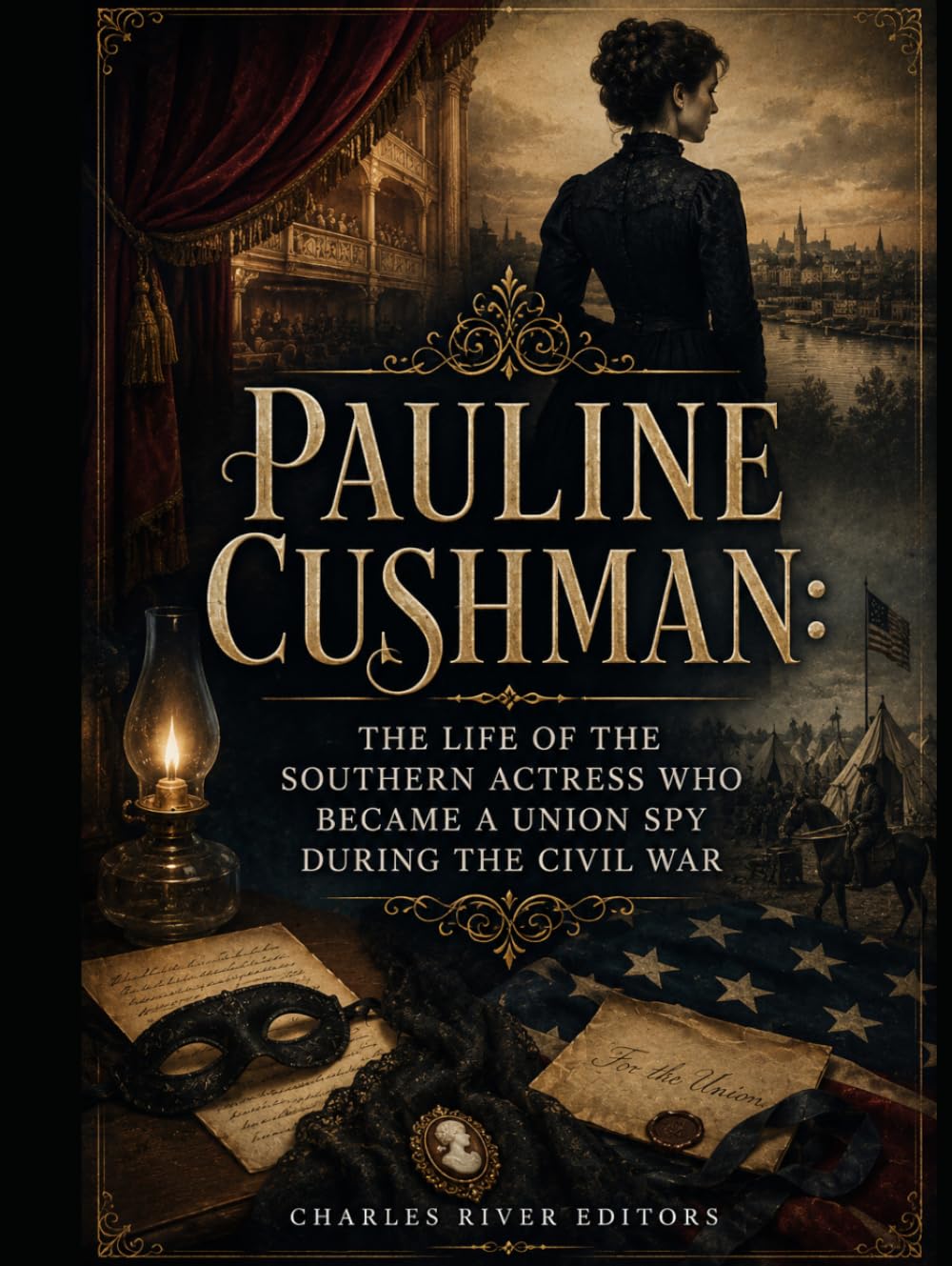 Pauline Cushman: The Life of the Southern Actress Who Became a Union Spy during the Civil War