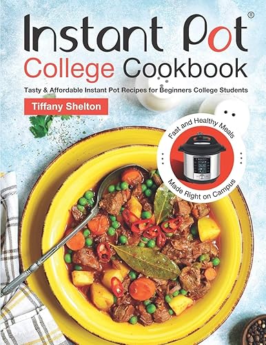 Instant Pot College Cookbook: Tasty &amp; Affordable Instant Pot Recipes for Beginners College Students. Fast and Healthy Meals Made Right on Campus