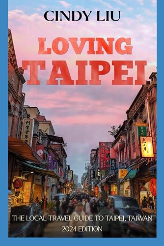 Loving Taipei: The Local Travel Guide to Taipei, Taiwan (Taiwan Guide)