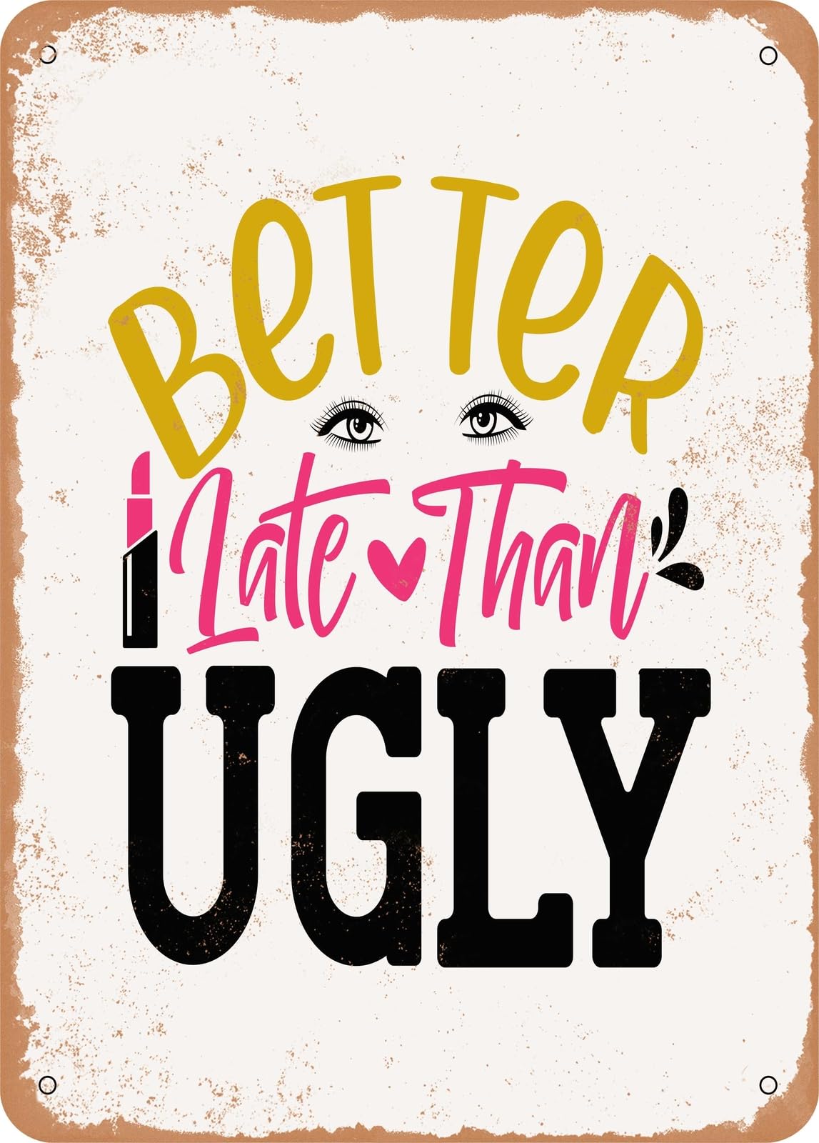 Metal Sign - Better Late Than Ugly - Vintage Rusty Look home decor
