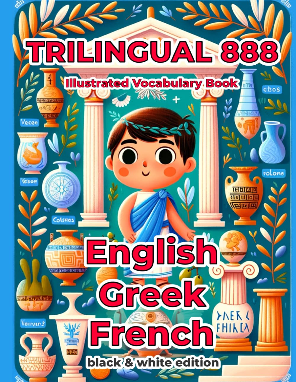 Trilingual 888 English Greek French Illustrated Vocabulary Book: Help your child become multilingual with efficiency