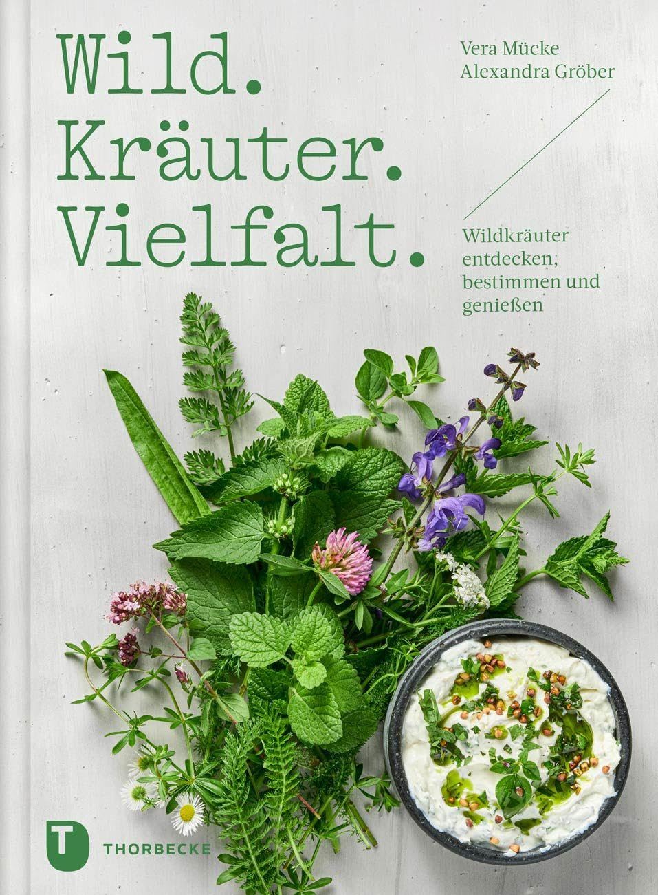 Wild. Kräuter. Vielfalt: Wildkräuter entdecken, bestimmen und genießen