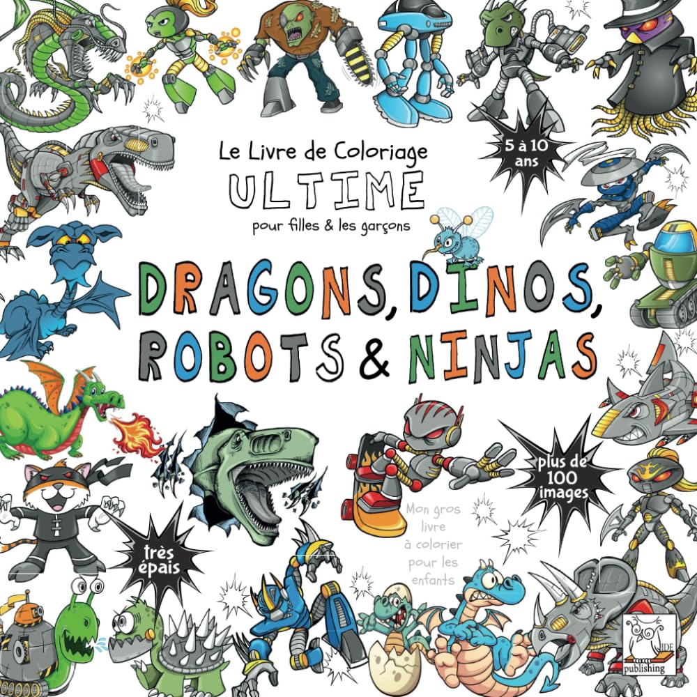Dragons, Dinos, Robots & Ninjas - Livre de Coloriage Ultime pour filles & garçons (Les livres ultimes pour les garçons et les filles)