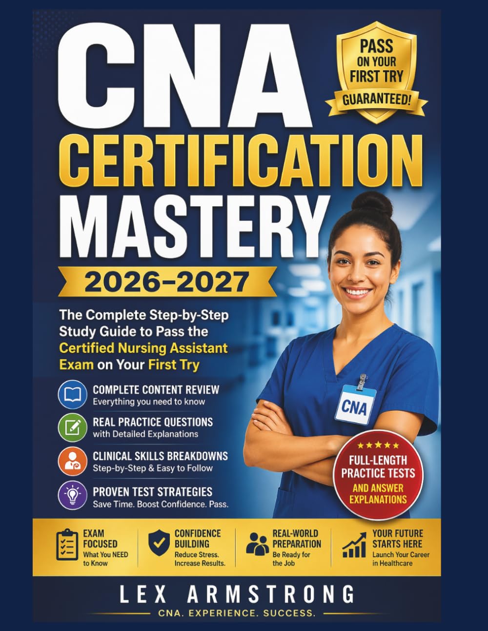 CNA Certification Mastery: The Complete Step-by-Step Study Guide to Pass the Certified Nursing Assistant Exam on Your First Try with Real Practice ... Skills Breakdowns, and Proven Test Strategies