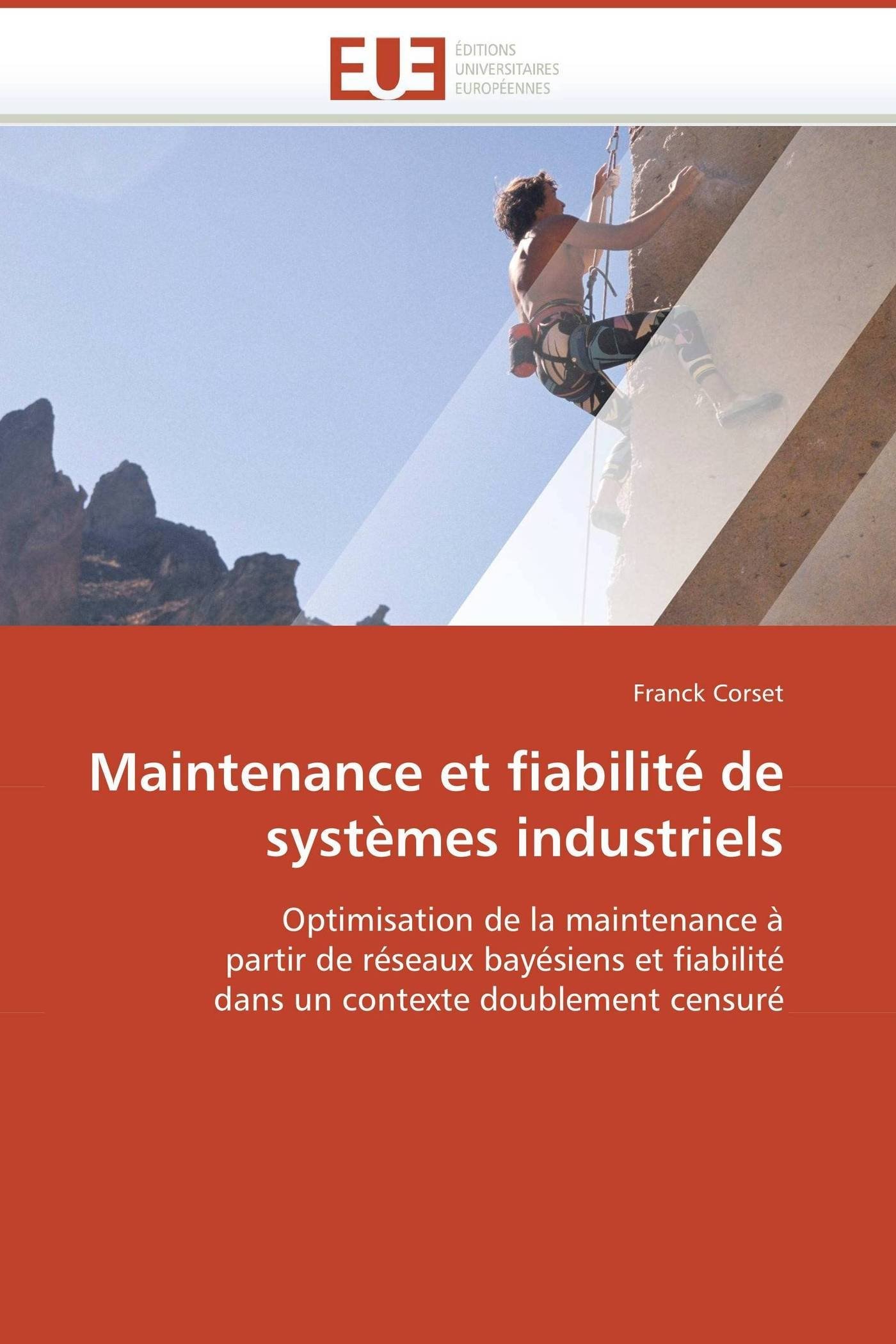 Maintenance et fiabilité de systèmes industriels: Optimisation de la maintenance à partir de réseaux bayésiens et fiabilité dans un contexte doublement censuré (Omn.Univ.Europ.)