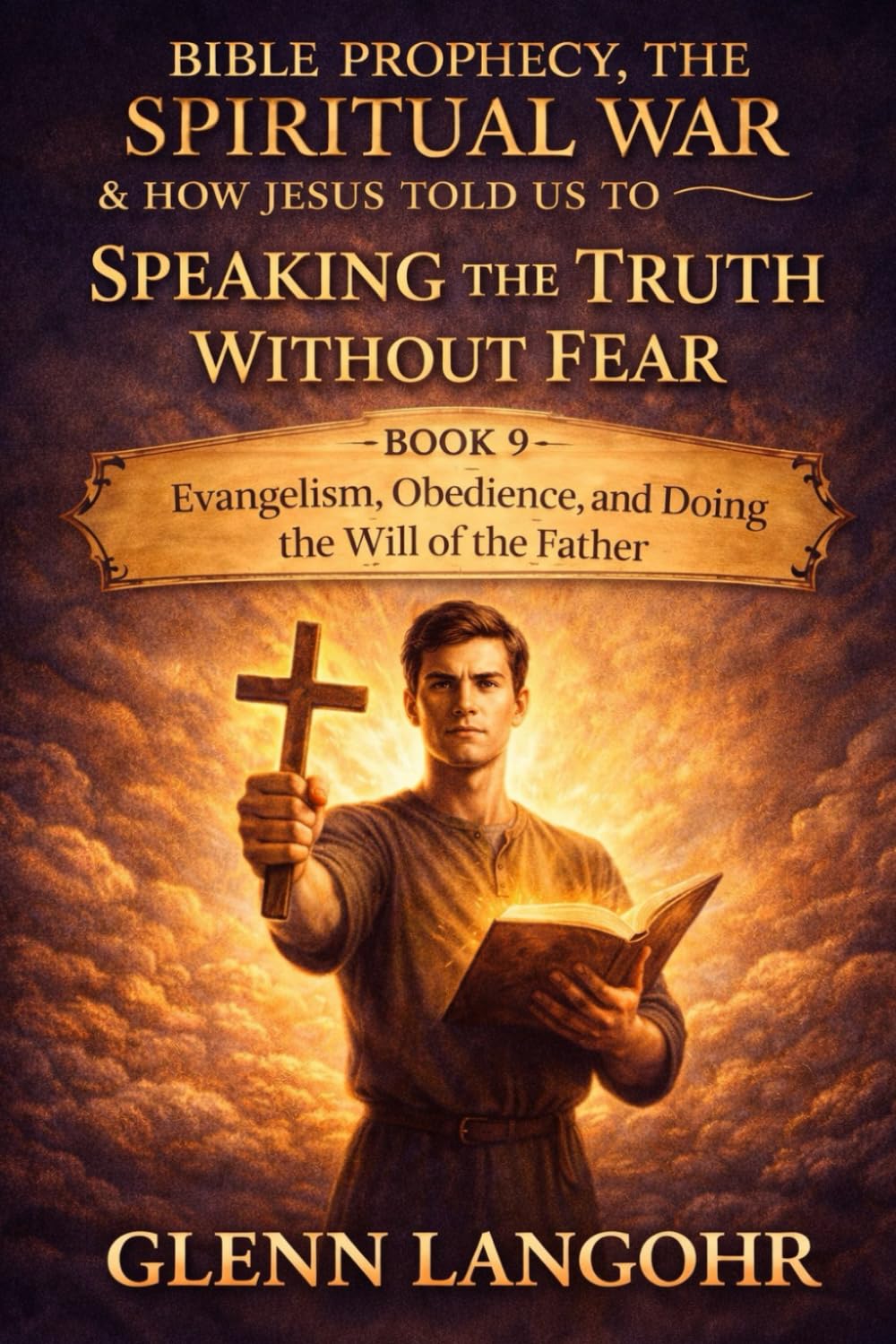 SPEAKING THE TRUTH WITHOUT FEAR: Evangelism, Obedience, and Doing the Will of the Father (Bible Prophecy, the Spiritual War & How Jesus Told Us to Overcome)