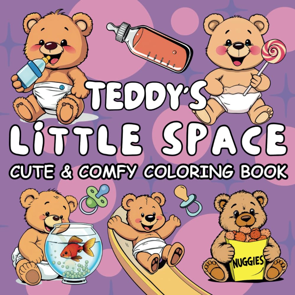 Teddy's Little Space Cute & Comfy Coloring Book: A Relaxing Coloring Book for Adults and Teens Featuring Super Cute Teddy Bears Enjoying Comfy & Carefree little space.