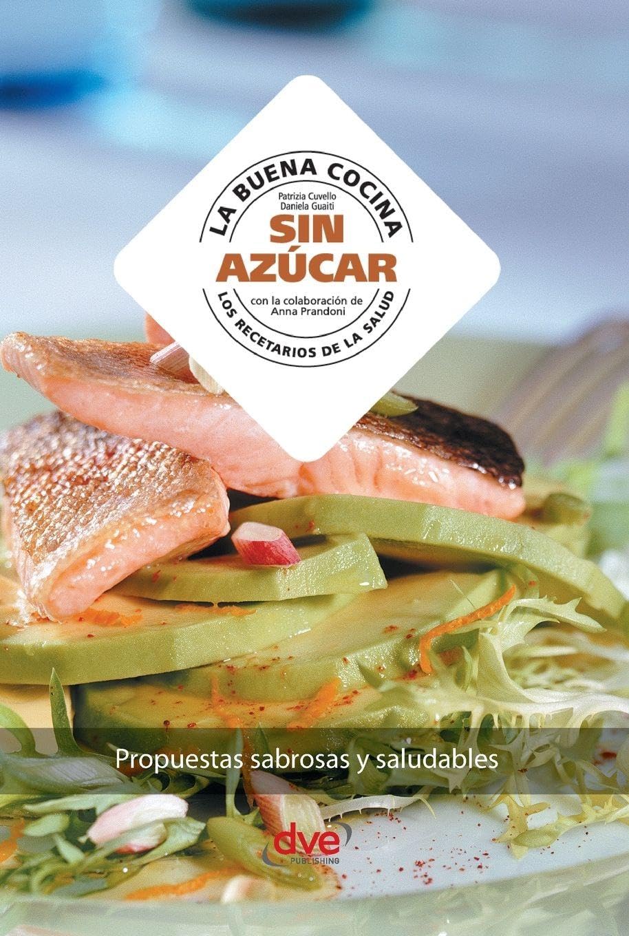 La buena cocina sin azúcar: Propuestas sabrosas y saludables