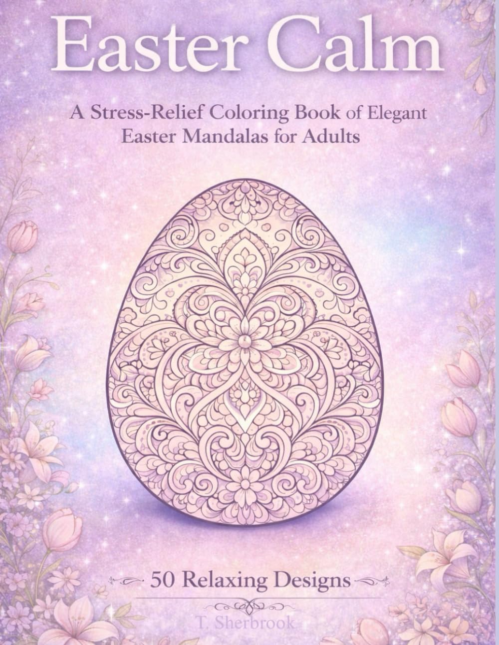 Easter Calm: A Stress-Relief Coloring Book of Elegant Easter Mandalas for Adults