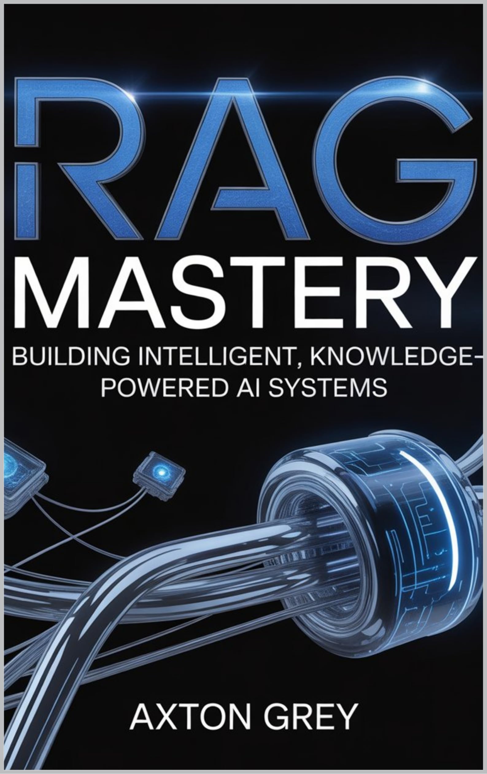 RAG mastery : Building intelligent, knowledge-powered AI systems