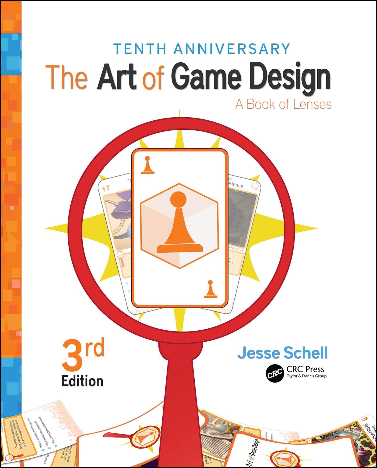 The Art of Game Design: A Book of Lenses, Third Edition: A Book of Lenses: Tenth Anniversary