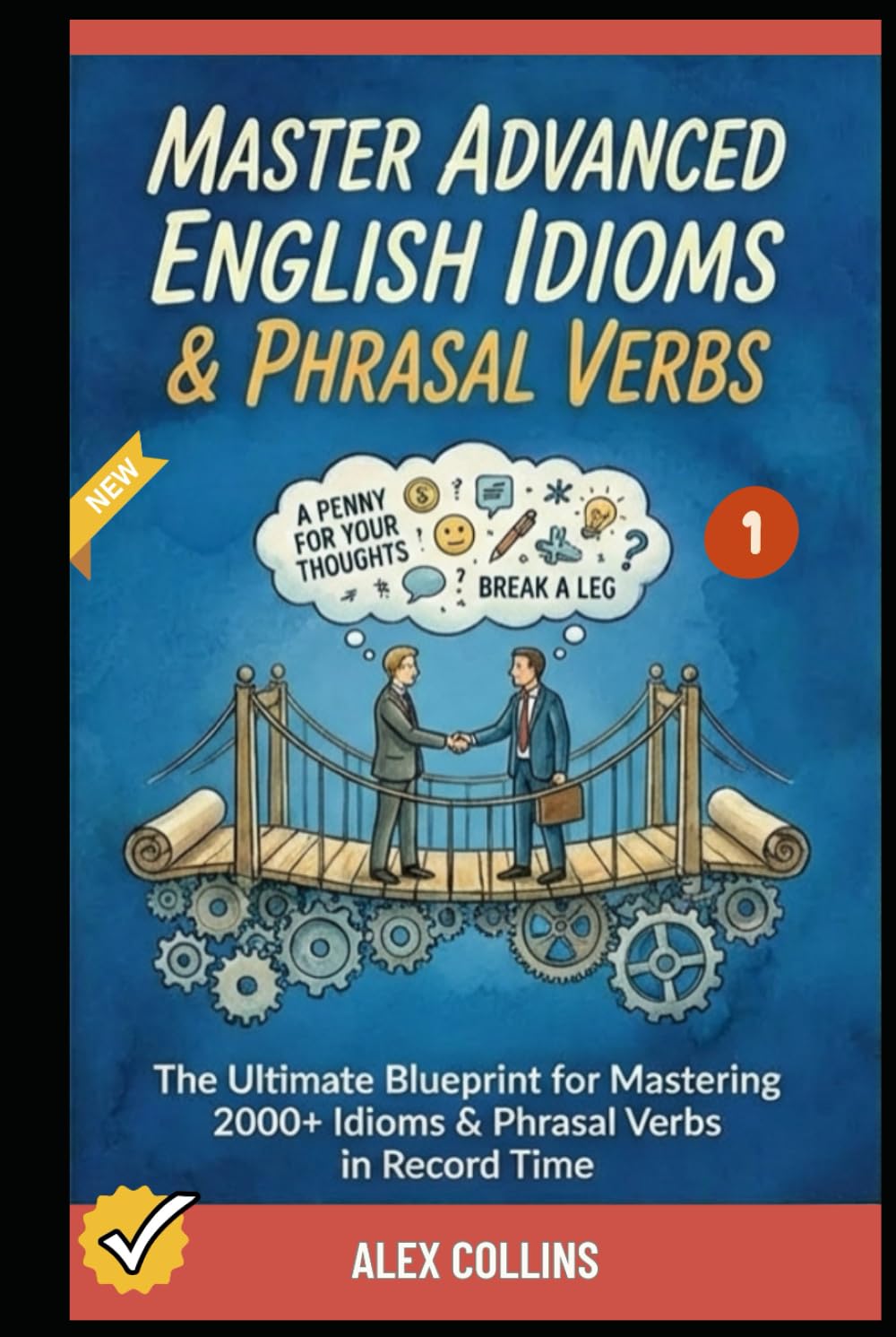 Master Advanced English Idioms & Phrasal Verbs: The Ultimate Blueprint for Mastering 2000+ Idioms & Phrasal Verbs in Record Time (Book 1). (ADVANCED ENGLISH GRAMMAR & VOCABULARY)