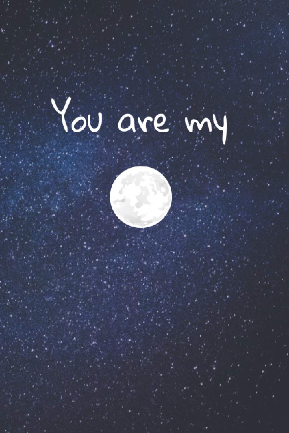 You are my moon: Perfect Gift for the Person You Love | Funny Cute Romantic Names to Call Your Girlfriend, Boyfriend, Wife, Husband, Fiancée, Fiancé, ... Notebook for School College Work Home Office