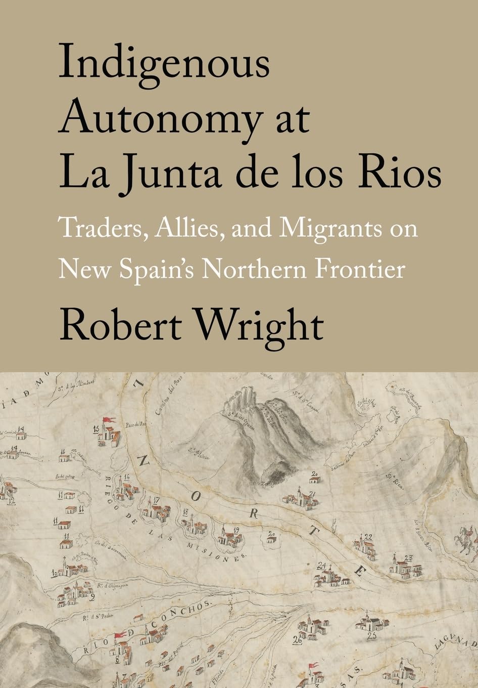 Indigenous Autonomy at La Junta De Los Rios: Traders, Allies, and Migrants on New Spain's Northern Frontier