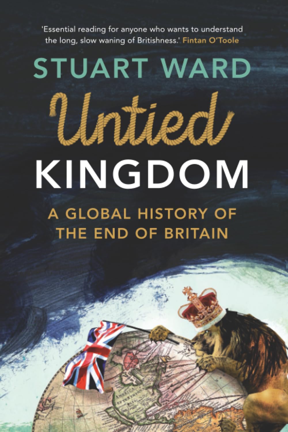 Untied Kingdom: A Global History of the End of Britain