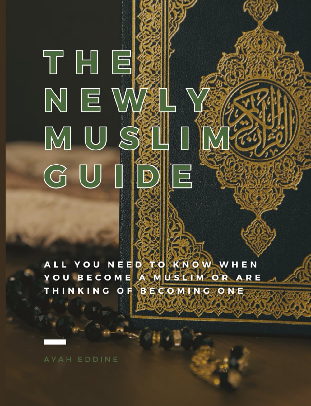 The Newly Muslim Guide: All you need to know when you become a muslim or are thinking of becoming one