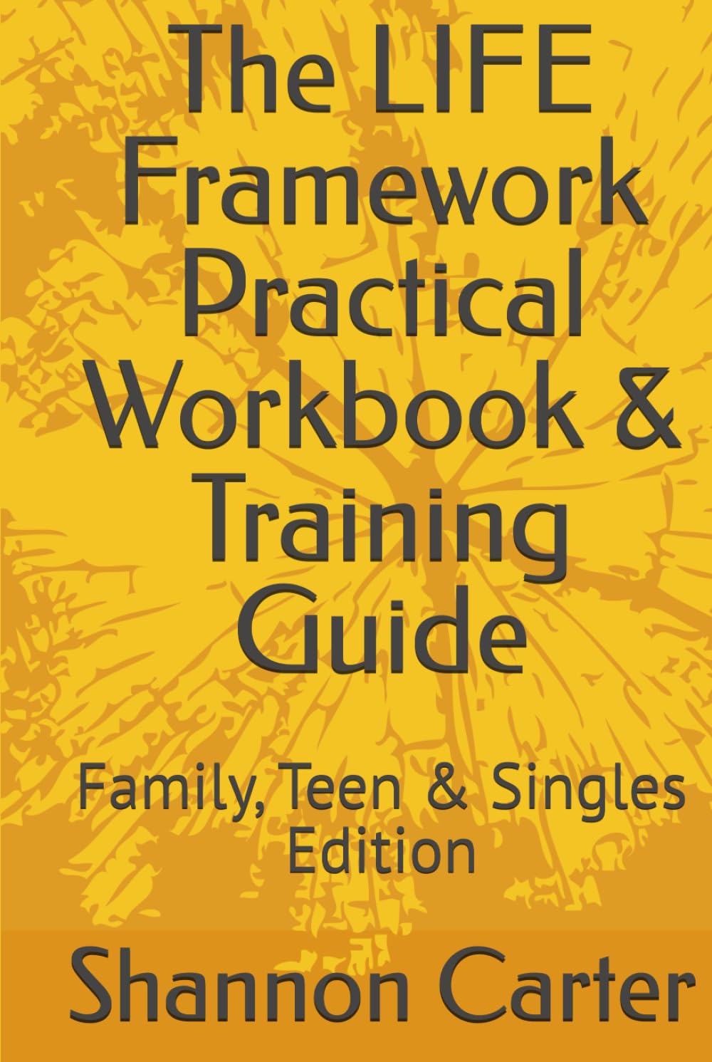 The LIFE Framework Practical Workbook & Training Guide: Family, Teen & Singles Edition