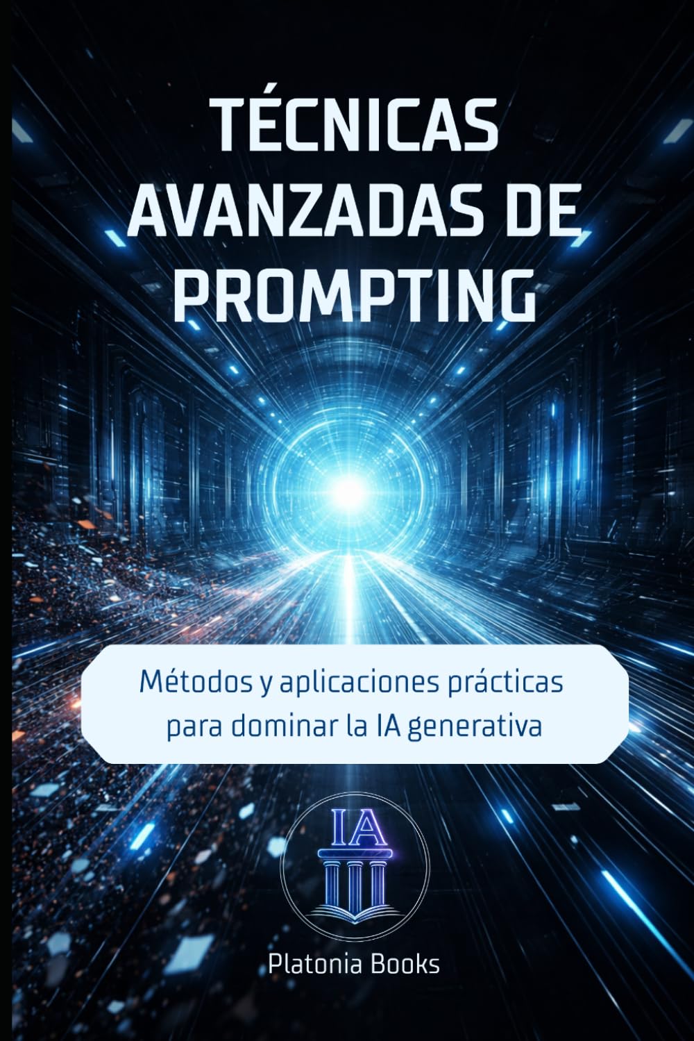 Técnicas avanzadas de prompting: Métodos y aplicaciones prácticas para dominar la IA generativa (Inteligencia Artificial Aplicada)