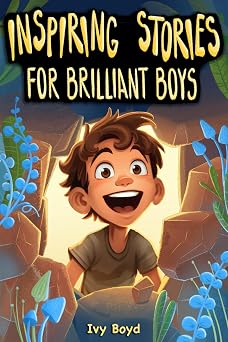 Inspiring Stories for Brilliant Boys A Motivational Book About Self-Confidence, Friendship and Courage for Young Readers