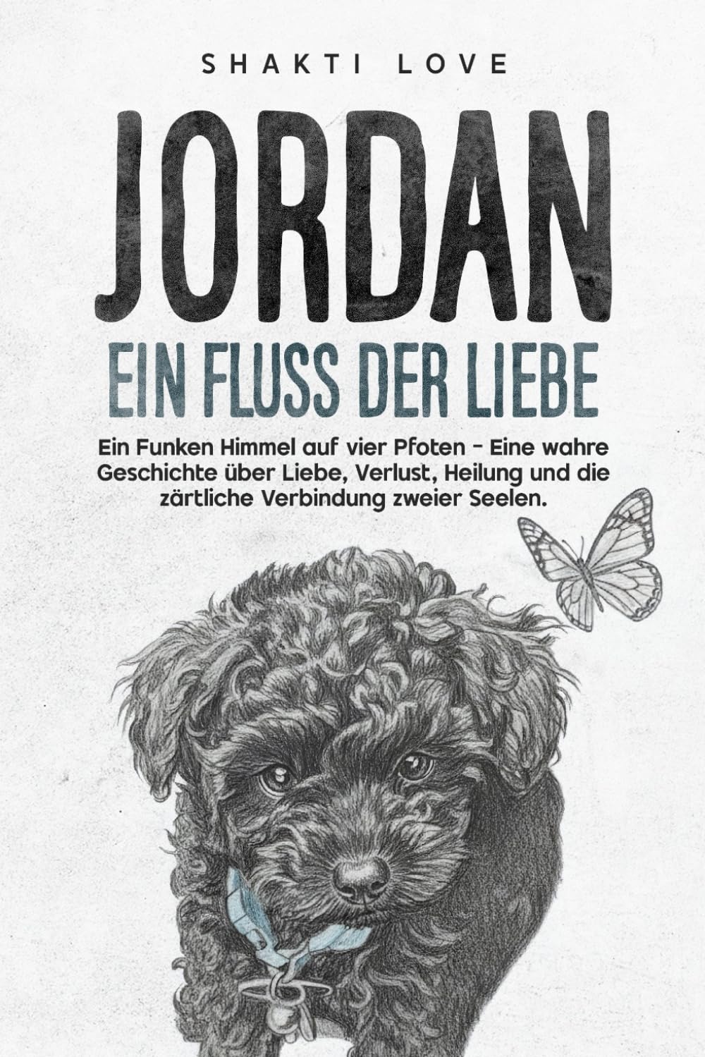 Jordan – Ein Fluss der Liebe: Ein Funken Himmel auf vier Pfoten - Eine wahre Geschichte über Liebe, Verlust, Heilung und die zärtliche Verbindung zweier Seelen.