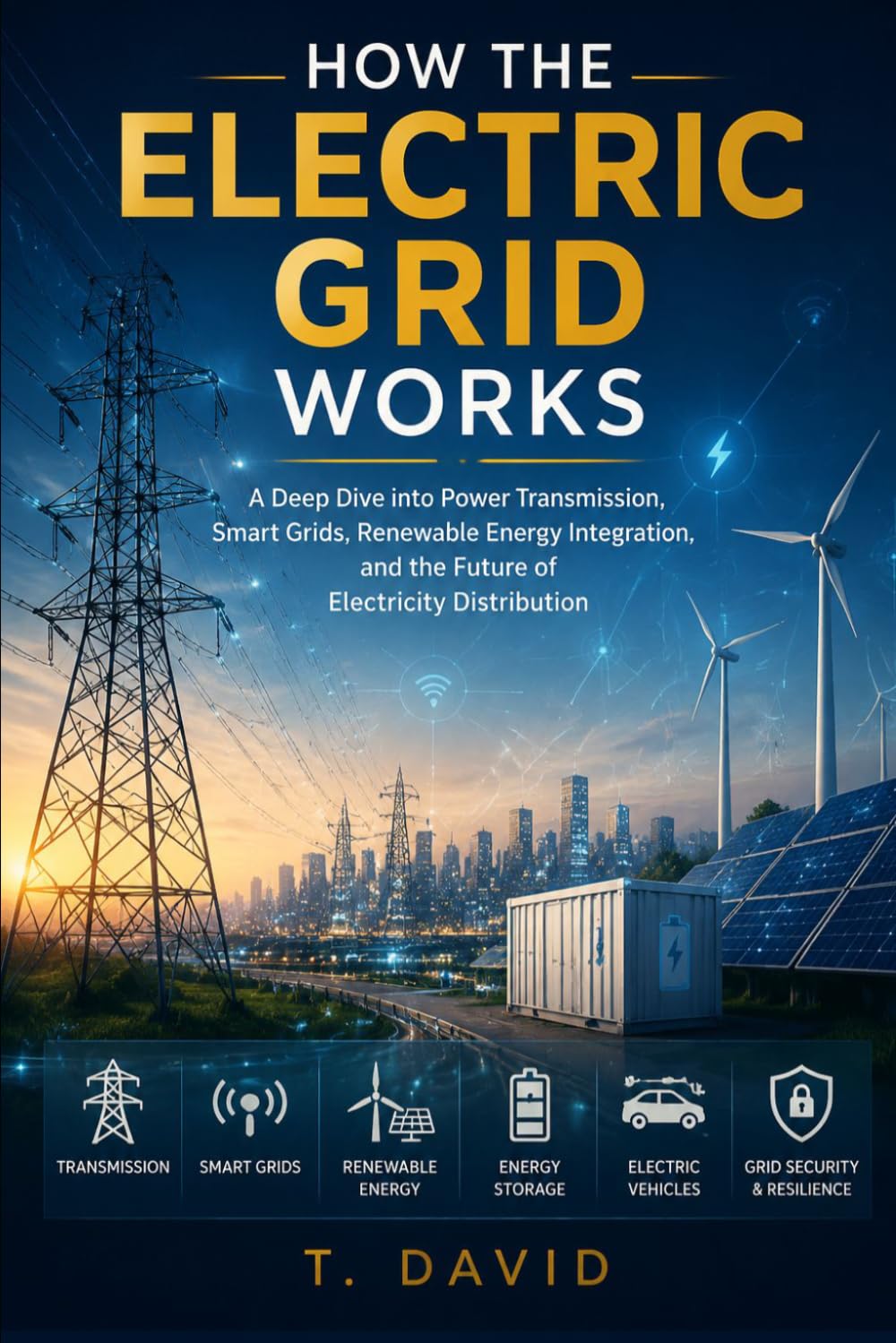 How the Electric Grid Works: A Deep Dive into Power Transmission, Smart Grids, Renewable Energy Integration, and the Future of Electricity ... THE SCIENCE OF TECHNOLOGY AND INNOVATION)