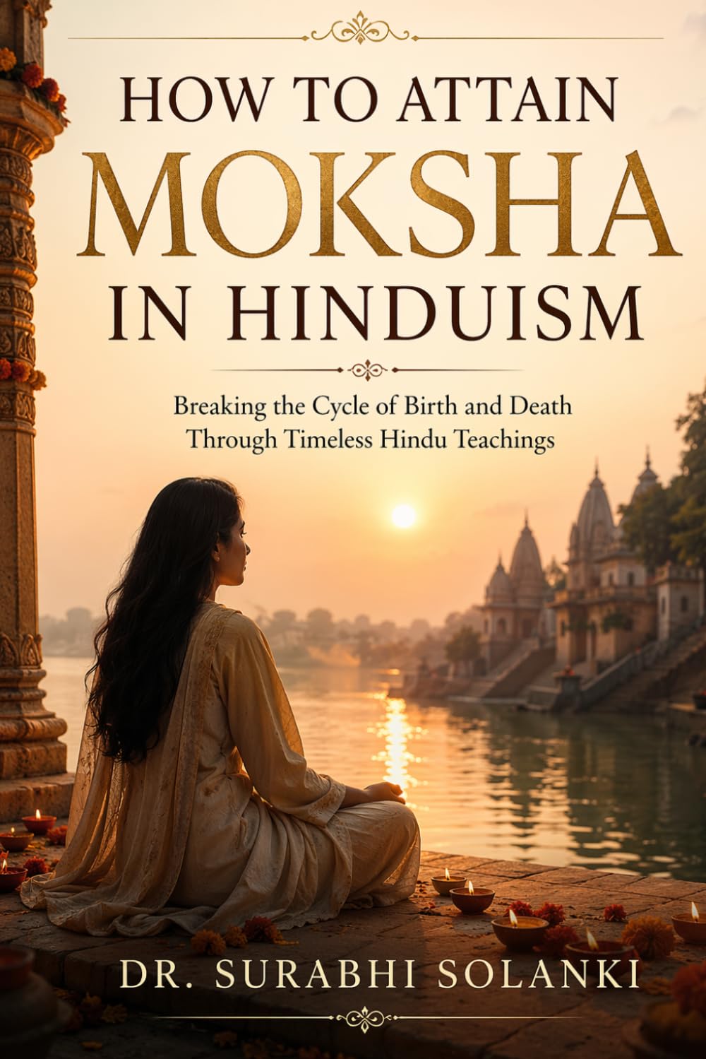 How to Attain Moksha in Hinduism: Breaking the Cycle of Birth and Death Through Timeless Hindu Teachings (Vedanta Simplified)