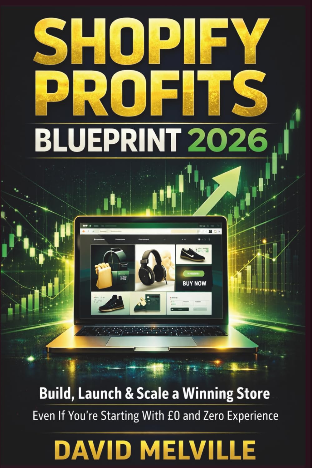 Shopify Profits Blueprint 2026: Build, Launch & Scale a Winning Store — Even If You’re Starting With £0 and Zero Experience (The Shopify Business Success Series)