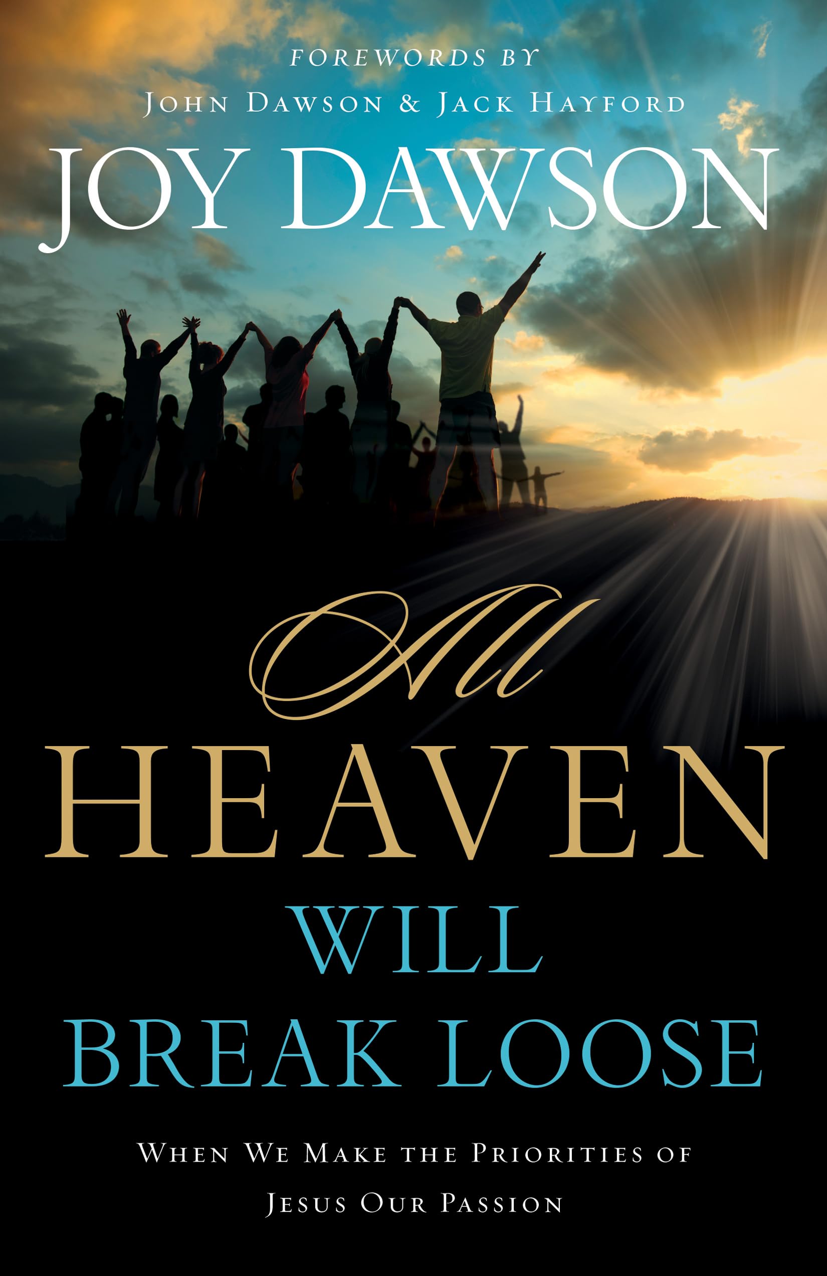 All Heaven Will Break Loose: When We Make Jesus' Priorities Our Passion By Joy