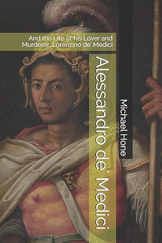 Alessandro de' Medici: And the Life of his Lover and Murderer, Lorenzino de' Medici