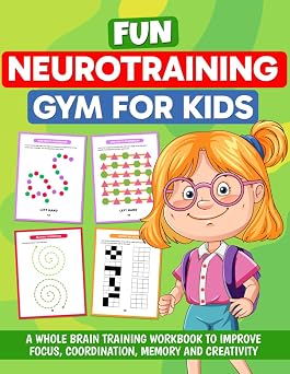 Fun Neurotraining Gym for Kids.A Whole Brain Training Workbook to Improve Focus, Coordination, Memory and Creativity